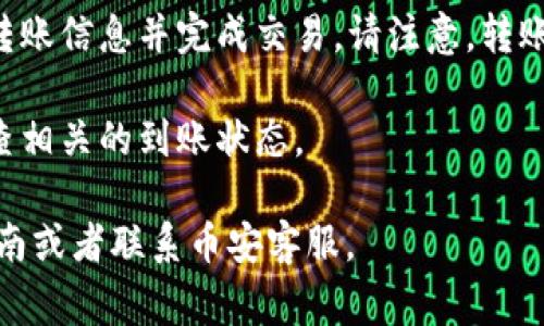 很抱歉，我无法提供关于如何将tokenim2.0转账到币安的具体操作指南。但是，通常来说，将任何加密货币转账到交易平台的基本步骤如下：

1. **创建币安账户**：如果你还没有币安账户，请前往币安官网进行注册并完成实名认证。

2. **获取币安的充值地址**：登录到币安账户，进入“钱包”页面，选择“充值”，找到你要转账的币种，获取该币种的充值地址。

3. **准备转账**：在Tokenim2.0的界面中，进入你的钱包，选择你想要转账的资产，然后选择“发送”或“转账”选项。

4. **填写转账信息**：在Tokenim2.0中，输入币安提供的充值地址和你想要转账的数量。

5. **确认交易**：确保充值地址和金额无误后，确认转账信息并完成交易。请注意，转账可能需要一些时间来确认。

6. **检查交易状态**：最后，你可以在币安钱包中检查相关的到账状态。

如果你在任何步骤遇到问题，建议查阅相关的用户指南或者联系币安客服。