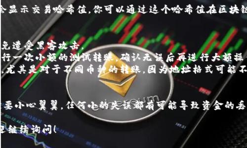 将币从Tokenim 2.0转出，可以遵循以下步骤。不过，在进行任何转账之前，确保你理解相关的风险，并确保你已经备份了助记词或私钥，以免丢失资金。下面是转币的详细步骤：

第一步：登录你的Tokenim 2.0账户
首先，打开Tokenim应用或者网站，输入你的用户名和密码进行登录。如果你启用了两步验证，那么还需要按照提示完成验证步骤。

第二步：选择转出功能
成功登录后，找到“转账”或者“转出”功能。这通常在主页或者菜单中都能找到。点击后，你将进入转账界面。

第三步：输入转出信息
在转账界面，你需要填写以下信息：
ul
    listrong收款地址：/strong这是你想要将币转出的地址。请确保这个地址是正确且有效的，否则你的币可能会丢失。/li
    listrong转出金额：/strong输入你计划转出的币量，注意检查你账户中是否有足够的余额来完成转账。/li
    listrong备注（可选）：/strong如有需要，这里可以填写一些备注信息，方便将来查询。/li
/ul

第四步：确认转出信息
在输入信息之后，仔细检查一遍，包括收款地址和转出金额。确认无误后，点击“确认转账”按钮。这一步非常重要，务必确认信息无误。

第五步：完成转账
一旦确认转账，系统可能要求你输入一次性验证码（如果你启用了两步验证），输入后确保再一次确认。这时，币将会被转出，通常需要一些时间才能在区块链上确认。

第六步：查看交易记录
转账完成后，可以在“交易记录”中查看到这笔转账的状态。系统会显示交易哈希值，你可以通过这个哈希值在区块链浏览器中查询交易的详细信息。

注意事项
1. **确保网络安全**：在公共网络下尽量不要进行转账操作，以免遭受黑客攻击。
2. **小额测试**：如果你是第一次进行大额转账，可以考虑先进行一次小额的测试转账，确认无误后再进行大额操作。
3. **保证地址准确**：转币时，务必再次确认收款地址的准确性，尤其是对于不同币种的转账，因为地址格式可能不同。

总结
转出币从Tokenim 2.0其实是一个简单的过程，但在操作时一定要小心翼翼，任何小的失误都有可能导致资金的丢失。只要按照上述步骤一步步来，就能安全顺利地完成币的转出。

以上就是Tokenim 2.0转币的详细过程，如果还有其他疑问，欢迎继续询问！