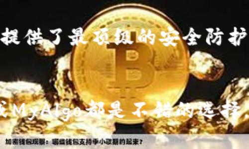 关于将Algorand（ALGO）放入哪个钱包的问题，市场上有几个热门的钱包可以安全存储ALGO代币。以下是一些推荐的钱包：

### 1. Algorand Wallet
这是官方钱包，专为Algorand生态系统设计，功能齐全。你可以在这里进行ALGO的存储、转账以及参与治理。

### 2. MyAlgo Wallet
这是一个非托管钱包，允许用户完全控制自己的私钥，非常适合追求安全性和隐私的用户。同时还提供了简单易用的界面。

### 3. Exodus Wallet
Exodus 是一个多币种桌面和移动钱包，支持ALGO以及多种其他加密货币。其用户界面友好，适合新手和经验丰富的用户。

### 4. Ledger硬件钱包
如果你非常重视安全性，Ledger系列硬件钱包是一个理想的选择。尽管需要额外的投资，但它提供了最顶级的安全防护。

### 结论
存储ALGO代币时，选择一个安全、易用的钱包十分重要。综合考虑便利性和安全性，官方钱包或MyAlgo都是不错的选择。如果你需要存储多个类型的加密货币，可以考虑Exodus或硬件钱包。希望这些信息能帮到你！