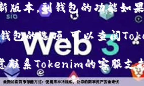 在Tokenim的新版本中，副钱包的功能和位置可能会有所变化。为了找到副钱包，您可以按照以下步骤尝试：

1. **登录到您的Tokenim账户。**
   
2. **查看主菜单**：在主界面上，通常会有一个“钱包”或“资产”选项，点击进入。

3. **寻找副钱包选项**：在钱包界面中，查找“副钱包”、“附属钱包”或类似的标签选项。它可能被放置在钱包的子菜单中。

4. **更新应用版本**：确保您使用的Tokenim是最新版本，副钱包的功能如果在较新版本中引入，旧版本可能无法显示。

5. **查阅帮助文档**：如果在应用中仍然找不到副钱包的选项，可以查阅Tokenim的官方帮助文档或支持社区，获取最新的指南。

如果上述步骤无法帮助您找到副钱包，您也可以考虑联系Tokenim的客服支持，以获得更具体的指导。