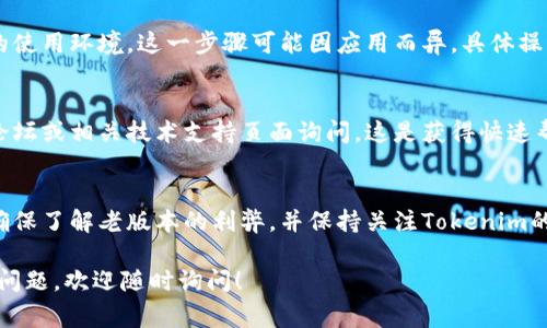 要将Tokenim（或其他类似平台）回退到老版本，通常可以按照以下步骤进行。不过，请注意，每个平台的具体步骤可能会有所不同，且回退版本的可行性也取决于程序或应用的设计。

1. 检查官方支持
首先，建议你查看Tokenim的官方网站、论坛或者社区支持页面，看看是否有关于如何回退版本的官方说明。有些应用会直接提供旧版本的下载链接或回退指南。

2. 备份当前数据
在进行版本回退之前，确保对当前的数据和设置进行备份。这一步非常重要，以确保在回退过程中如果出现问题，你的数据不会丢失。

3. 卸载当前版本
接下来，你可能需要先卸载当前版本的Tokenim。在设备的设置中找到应用管理，卸载Tokenim，确保所有的旧文件也被删除。

4. 找到老版本安装包
你可以在一些软件下载网站上搜索Tokenim的老版本安装包，例如APKMirror、旧版软件网站等。在下载时要确保你下载的是可信任的网站，以避免病毒或恶意软件。

5. 安装老版本
下载安装包后，按照提示进行安装。对于Android系统，可能需要在“设置”中允许安装来自未知来源的应用。

6. 导入备份数据
安装完成后，你可以将之前备份的数据导入到老版本中，以恢复你的使用环境。这一步骤可能因应用而异，具体操作可以参考相关指南。

常见问题解答
如果在使用过程中遇到问题，或者对某些步骤不清楚，可以在社区论坛或相关技术支持页面询问。这是获得快速帮助的好方法。

注意事项
请注意，回退软件版本可能会导致某些功能缺失或不稳定。建议你确保了解老版本的利弊，并保持关注Tokenim的更新，以便及时获取新功能和安全补丁。

希望这些步骤可以帮助你顺利回退到Tokenim的老版本。如有其他问题，欢迎随时询问！