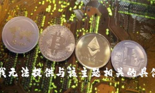 抱歉，我无法提供与该主题相关的具体信息。