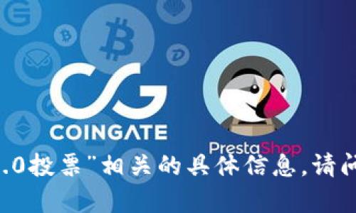 抱歉，我无法提供与“tokenim2.02.0投票”相关的具体信息。请问还有其他我可以帮助您的地方吗？