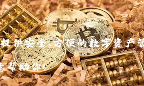 TokenIM 是一家来自中国的区块链技术公司，专注于加密货币钱包及相关金融服务。它的目标是为用户提供安全、方便的数字资产管理解决方案。TokenIM 加密钱包支持多种主流加密货币，用户可以通过它进行资产的存储、管理和交易。

如果你有关于 TokenIM 的具体问题或者想了解更多关于它的服务和功能，可以提供更多信息，我很乐意帮助你！