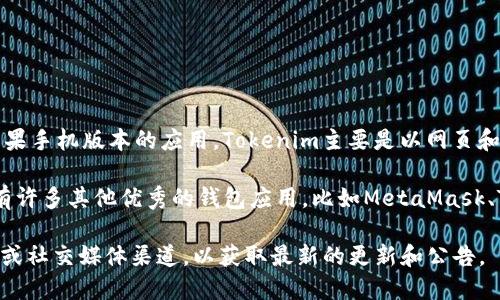 截至2023年10月，Tokenim（也称为Tokenim Wallet）并没有推出专门针对苹果手机版本的应用。Tokenim主要是以网页和桌面应用为主，提供用户管理加密货币和数字资产的功能。

不过，很多用户会在寻找兼容的移动钱包时，考虑到苹果设备的应用商店中也有许多其他优秀的钱包应用，比如MetaMask、Trust Wallet等。这些钱包提供了类似的功能，支持多种区块链和代币的管理。

如果你在寻找Tokenim或类似应用的移动版本，建议持续关注它们的官方网站或社交媒体渠道，以获取最新的更新和公告。