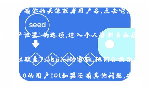 要查看Tokenim 2.0用户ID，可以按照以下步骤进行：

### 1. 登录Tokenim 2.0账户
首先，你需要访问Tokenim 2.0的官方网站并登录到你的账户。如果你还没有账户，你需要先注册。

### 2. 访问用户个人资料
一旦你成功登录，通常在页面的右上角会有你的头像或者用户名，点击它，通常会出现一个下拉菜单。

### 3. 查找用户ID
在下拉菜单中寻找“个人资料”或者“账户设置”的选项。进入个人资料页面后，你应该能够在这里找到你的用户ID。

### 4. 联系客服
如果以上步骤无法找到你的用户ID，建议联系Tokenim的客服。他们会提供指导，确保你能准确找到所需信息。

希望这些步骤能帮助你找到Tokenim 2.0的用户ID！如果还有其他问题，欢迎提问。