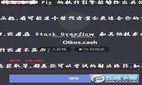 在使用 Pig 进行数据处理时，如果提到 tokenim 但不显示，可能涉及几个方面的问题。首先，我们需要确保使用的工具和库版本是匹配的，其次要检查数据输入以及传递给 tokenim 的参数配置是否正确。以下是详细的分析和解决步骤。

1. 确认 Pig 和相关库的版本
确保你的 Pig 版本支持 tokenim。不同的版本可能会有不同的特性，某些新特性可能在老版本中不被支持。此外，相关依赖库的版本也要检查，例如 Hadoop 和相关的格式库。

2. 检查数据输入
如果 tokenim 处理的数据输入有问题，也会导致不显示。确保数据路径正确，文件格式符合预期，并且数据本身没有损坏。如果是从 HDFS 读取数据，可以尝试使用命令行工具查看数据状态。

3. 参数配置检查
具体到 tokenim 这个函数，传入的参数是否正确也很重要。确保你了解该函数的用法和参数含义，参数有误或缺失都会导致无法正常显示。此外，要确认是否有必要的前置处理，比如数据清洗、格式转换等。

4. 调试信息的获取
开启调试模式可能会帮助你找到问题所在。使用调试信息检查每一步的数据流，看看在哪一步出了问题。如果 Pig 的执行引擎能够给出具体的错误提示，那就更好了。

5. 尝试其他的函数或方法
如果 tokenim 还是无法正常显示，可以尝试使用其他的方法来实现类似的功能。Pig 提供了许多函数，有可能某个替代方案会更适合你的需求。

6. 查看文档和社区资源
有时，最直接的解决方案就是查阅文档或者社区讨论。到 Apache Pig 的官方网站上查看相关文档，或者在 Stack Overflow 和其他技术社区提问，通常会得到有经验的开发者的帮助。

7. 确保运行环境稳定
确保你的运行环境稳定也是非常重要的，网络问题或者系统资源不足也可能会导致某些函数不执行或者不显示。

总结
解决 Pig 中 tokenim 不显示的问题，需要多方面的检查，从版本、数据输入、参数配置，到调试信息获取等，都是你可以尝试的解决路径。如果上述步骤都无法解决你的问题，可以考虑联系专业的服务团队或社区寻求帮助。

希望这些信息能帮助到你，解决 Pig 的问题并让你能够顺利地进行数据处理！