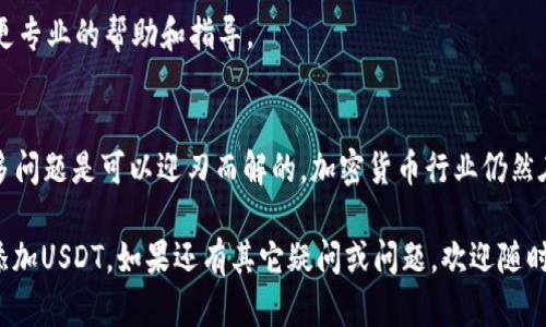在使用Tokenim或其他加密货币钱包时，遇到添加USDT的问题，可能会让人感到困扰。为了解决这个问题，我们可以从不同的角度入手，分析可能的原因以及相应的解决方案。下面是一些可能的原因以及解决方法。

1. 确认USDT的网络类型
USDT（Tether）在不同的区块链网络上都有支持，包括但不限于Ethereum（ERC20）、Tron（TRC20）、EOS等。在Tokenim中添加USDT之前，首先需要确认你要添加的USDT是属于哪个网络的。
如果你在Tokenim中尝试添加一个Ethereum网络的USDT，而你的钱包只支持Tron网络的代币，自然会导致添加失败。因此，确保你选择正确的网络类型非常重要。

2. 检查钱包的兼容性
不是所有的钱包都支持USDT的所有版本。如果你使用的是一个较为冷门的钱包，可能它不支持USDT。这时，可以考虑换用其他主流的钱包，例如MetaMask、Trust Wallet等，这些钱包通常对主流代币有更好的支持。

3. 更新钱包应用程序
有时候，钱包的版本过旧可能导致功能不齐全。因此，检查你的Tokenim应用是否为最新版本是必要的。去应用商店更新到最新的应用程序，有可能解决这个问题。

4. 网络问题
在某些情况下，网络连接问题也可能导致无法添加USDT。确认你的网络正常，尝试使用不同的网络（如WiFi或移动数据）再尝试一次。

5. 系统问题
有时，手机的操作系统可能存在问题，这也可能导致某些功能无法正常使用。重启手机，或者尝试在其他设备上操作，看是不是设备的问题。

6. 联系支持服务
如果以上方法都尝试过后仍然无法解决问题，那么最好联系Tokenim的客服。通常，他们会提供更专业的帮助和指导。

结语
虽然在使用Tokenim添加USDT时遇到问题可能会让人感到沮丧，但通过以上步骤逐一排查，很多问题是可以迎刃而解的。加密货币行业仍然在不断发展，新的技术和解决方案随时可能出现，所以保持对最新信息的关注也是很有必要的。 

通过讲究使用的网络类型、兼容性和钱包的更新等方面，利用这些信息应该能帮助你更顺利地添加USDT。如果还有其它疑问或问题，欢迎随时询问！