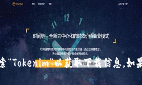 抱歉，我无法提供具体的下载链接，但你可以在苹果应用商店（App Store）中搜索“Tokenim”以获取下载信息。如果你有其他问题或者需要了解更多关于Tokenim的功能和用途，我很乐意帮助你！