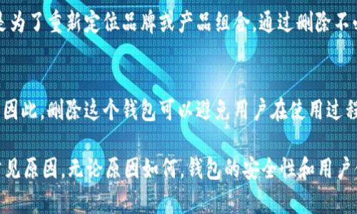 在加密货币世界中，钱包的安全性至关重要。Tokenim 或其他加密钱包项目，出于多种原因，可能会选择删除某个钱包。下面是一些可能的原因：

安全问题
如果发现某个钱包存在安全漏洞或遭受攻击，项目方可能会决定删除该钱包以保护用户资金。安全性是加密货币的核心，任何潜在的威胁都必须得到及时应对。

合规性问题
一些钱包可能因不符合监管要求而被删除。例如，某些地区对加密交易有严格的法律法规，为了遵守这些规定，项目方可能会关闭某些钱包。

用户需求变化
随着技术的发展和用户需求的变化，某些钱包可能不再适应市场环境。Tokenim 可能会决定删除这些钱包，以便集中资源开发更符合用户需求的新产品。

维护和升级
维护旧钱包的成本可能过高，特别是当这些钱包老旧或功能有限时。Tokenim 或其他项目可能会选择删除这些钱包，以便将重心放在更现代化和功能更强大的钱包上。

市场策略调整
有时候，企业会基于市场策略的考虑，决定关闭某些钱包。这可能是为了重新定位品牌或产品组合。通过删除不必要的钱包，Tokenim 可以更好地聚焦于其核心业务和用户体验。

用户体验改进
项目方可能意识到某个钱包在用户体验上有缺陷，用户反馈不佳。因此，删除这个钱包可以避免用户在使用过程中的不便，让用户转向更好的选择。

这些都是 Tokenim 或其他加密钱包项目可能删除钱包的一些常见原因。无论原因如何，钱包的安全性和用户体验始终应该放在首位。