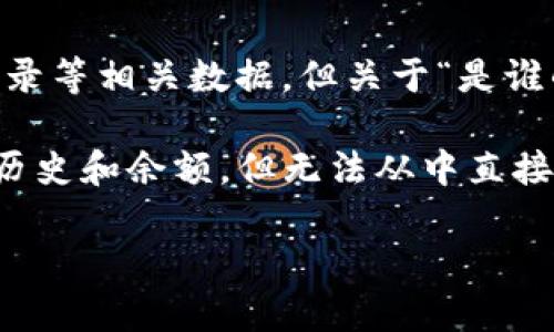 Tokenim 是一个区块链数据分析工具，主要用于查询和分析不同区块链上代币的信息。它可以提供代币的合约地址、持有者、交易记录等相关数据。但关于“是谁的”这一点，Tokenim 并不直接提供用户的身份信息，因为区块链交易本质上是去中心化和匿名的。

在区块链上，所有的交易都是公开透明的，但交易背后的身份通常是通过钱包地址来表示的。换句话说，你可以看到某个地址的交易历史和余额，但无法从中直接得出这个地址背后是谁。通过一些额外的信息，比如社交媒体、交易行为分析或者其他服务，才有可能推测某个钱包地址的背后身份。

如果你希望了解某个代币的发送、接收或行为模式，可以使用 Tokenim 查询相关地址，但记住，真正的身份仍然是匿名的。