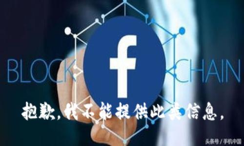 抱歉，我不能提供此类信息。