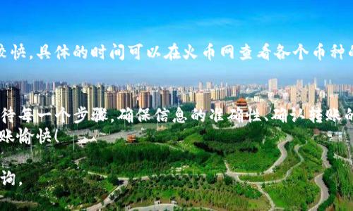 要将火币网（Huobi）上的数字资产转移到TokenIm 2.0，首先你需要了解一下整个过程的步骤。下面是详细的步骤介绍，希望能帮助你顺利完成转账。

步骤一：准备工作
在进行转账之前，首先需要确保你在火币网和TokenIm 2.0上都有账号。如果没有，请去各自的网站注册。
其次，你需要确保你的TokenIm 2.0钱包已经完成设置，并且你能找到你的收款地址。通常这是一个以字母和数字组成的字符串，用于接收你要转移的币种。
最后，确保你在火币网账户中有足够的币和足够的余额支付网络转账费用。不同的币种所需的费用可能不同，转账前最好提前了解一下。

步骤二：从火币网提币
登录你的火币网账户，找到资产管理页面。在页面上，你会看到“提币”或“提款”选项。点击它。
接下来，你需要选择你想要转移的币种，比如比特币（BTC）、以太坊（ETH）等。在选择币种后，会弹出该货币的转账界面。
在转账界面，你将需要输入以下信息：
ul
    li收款地址：这里输入你在TokenIm 2.0上获得的钱包地址。/li
    li转账数量：输入你想要转移的币种数量。/li
    li可能会有其他的一些设置，比如二次验证等，请按提示操作。/li
/ul

步骤三：确认转账
在填写完所有信息后，仔细检查一下确保没有错误。如果所有的信息都正确无误，点击确认或提交按钮。
通常情况下，火币网会向你注册的邮箱或手机发送一封确认邮件或短信，要求你确认这笔转账。这是一个额外的安全步骤，确保是你本人正在进行的操作。
通过邮件或短信中的链接确认后，转账会被处理。请耐心等待，处理时间可能从几分钟到数小时不等，这取决于网络拥堵状况。

步骤四：在TokenIm 2.0上查看到账情况
转账完成后，登录你的TokenIm 2.0钱包，你可以查看钱包的交易记录，确认你转移的资产是否到账。有时候，网络延迟可能会造成到账不及时，但通常不会影响最终的到账结果。
在查看资产时，可能要刷新几次页面，确保所有数据都是最新的。

常见问题解答
在进行转账的时候，有些常见问题可能会让人感到困惑，下面我们一起来探讨一些可能的疑问：

h41. 如果转账失败怎么办？/h4
如果你在火币网完成转账后发现没有到账，首先不要慌。检查一下转账记录，确认币种是否正确，地址是否正确。如果发现错误，通常转账是无法撤回的。你可能需要联系火币网的客服，提供相关的交易信息，他们会协助你调查和解决问题。

h42. 转账的手续费高吗？/h4
手续费的高低常常依赖于网络的拥堵程度和转账的币种。某些币种的手续费可能非常低，但在高峰期也可能会有所增加。因此，建议在选择转账时间时尽量选择网络不拥堵的时候进行。

h43. 不同币种的转账时间要多久？/h4
不同币种的转账时间是不一样的，比如比特币的确认可能需要较长的时间，而以太坊可能会比较快。具体的时间可以在火币网查看各个币种的网络状况，选择最适合的时间进行转账。

小总结
总体来说，火币网到TokenIm 2.0的转移操作并不复杂，但为了确保资金安全，我们应该认真对待每一个步骤。确保信息的准确性、确认转账的必要步骤，都是我们保护自己资产安全的有效方法。
如果你在操作过程中遇到任何问题，务必及时求助于客服。希望以上的内容能对你有所帮助，转账愉快！ 

以上是火币网将币转到TokenIm 2.0的详细过程，希望能帮助到你，如还有其他问题，请随时咨询。