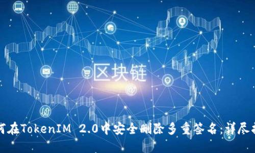 如何在TokenIM 2.0中安全删除多重签名：详尽指南