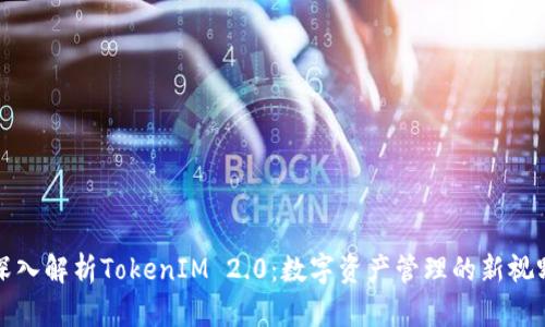 深入解析TokenIM 2.0：数字资产管理的新视野