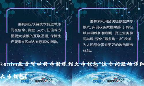 在这里，我将为您提供关于“Tokenim是否可以将币转账到火币钱包”这个问题的详细解答，并附上相关的和关键词。

Tokenim如何将币安全转账到火币钱包？