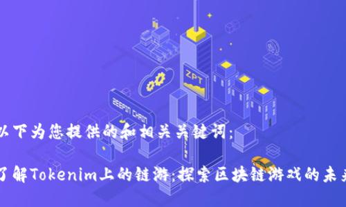 以下为您提供的和相关关键词：

了解Tokenim上的链游：探索区块链游戏的未来