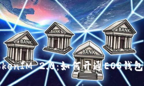 全面解读TokenIM 2.0：如何开通EOS钱包及其重要性