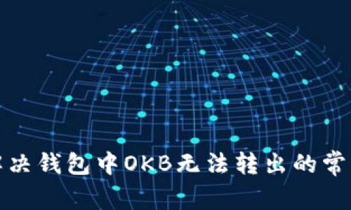 如何解决钱包中OKB无法转出的常见问题