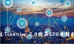 如何通过Tokenim 2.0购买CPU并转移给他人