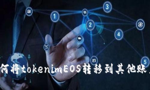 如何将tokenimEOS转移到其他账户？