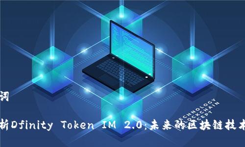和关键词

深度解析Dfinity Token IM 2.0：未来的区块链技术与应用