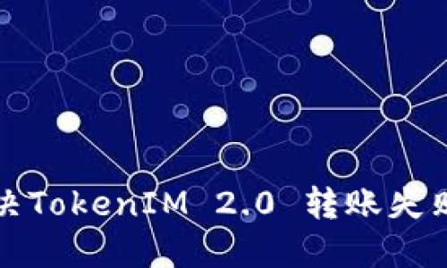 如何解决TokenIM 2.0 转账失败的问题