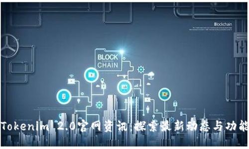 Tokenim 2.0官网资讯：探索最新动态与功能