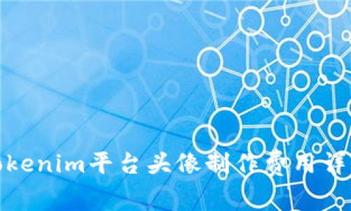 Tokenim平台头像制作费用详解