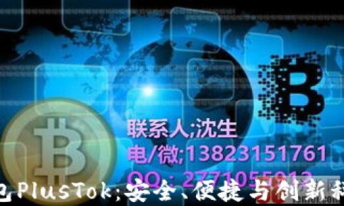 
最新比特币钱包PlusTok：安全、便捷与创新科技的完美结合